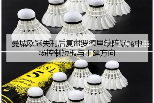 曼城欧冠失利后复盘罗德里缺阵暴露中场控制短板与重建方向